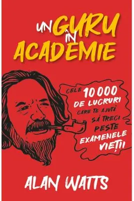 Un guru in Academie. Cele 10. 000 de lucruri care te ajuta sa treci peste examenele vietii