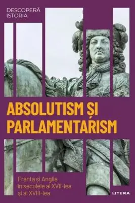 Descopera istoria. Absolutism si parlamentarism