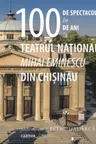 100 de spectacole in 100 de ani la teatrul national Mihai Eminescu