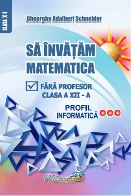 Sa invatam matematica fara profesor clasa a 12-a profil informatica