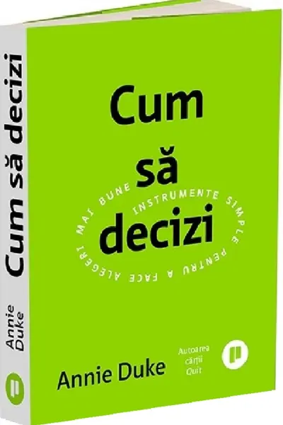 Cum sa decizi. Instrumente simple pentru a face alegeri mai bune