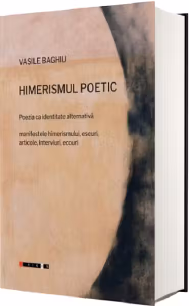 Himerismul poetic. Poezia ca identitate alternativa. Manifestele himerismului, eseuri, articole, interviuri, ecouri