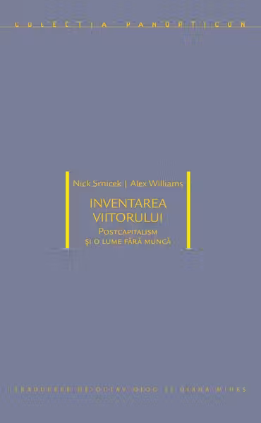 Inventarea viitorului: postcapitalism si o lume fara munca