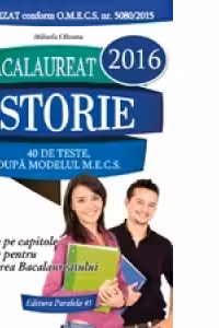 Bacalaureat 2016. Istorie. 40 de teste dupa modelul M.E.C.S.