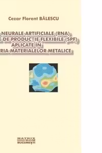 Retele neurale artificiale (RNA) si sisteme de productie flexibile (SPF) aplicate in industria materialelor metalice [CD]