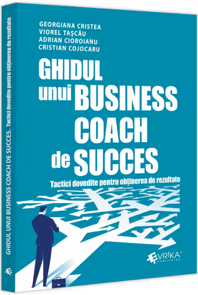 Ghidul unui business coach de succes. Tactici dovedite pentru obtinerea de rezultate