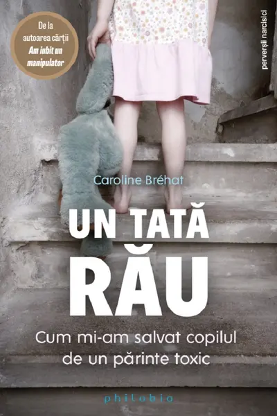 Un tata rau. Cum mi-am salvat copilul de un parinte toxic