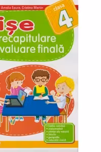Fise de recapitulare si evaluare finala pentru clasa a IV-a. Limba romana. Matematica. Stiinte ale naturii. Istorie. Geografie. Educatie civica