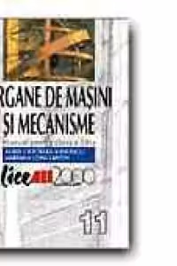 ORGANE DE MASINI SI MECANISME. MANUAL PENTRU CLASA A 11-A