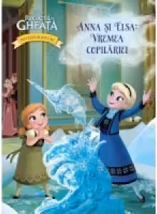 Disney. Regatul de gheata. Povesti si jocuri. Anna si elsa: vremea copilariei