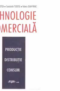 Tehnologie comerciala - productie, distributie, consum, editia a II-a, revazuta si adaugita