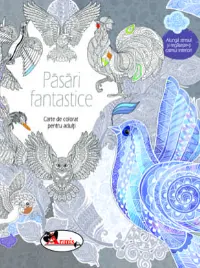 Pasari fantastice. Carte de colorat pentru adulti