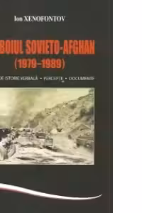 Razboiul sovieto-afghan (1979-1989). Studiu de istorie verbala. Perceptii. Documente