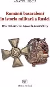 Romanii basarabeni in istoria militara a Rusiei. De la razboaiele din Caucaz la Razboiul Civil
