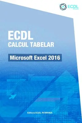 ECDL Calcul tabelar. Microsoft Excel 2016 - Raluca Constantinescu, Ionut Danaila