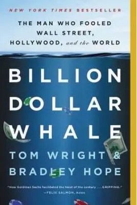 Billion Dollar Whale: The Man Who Fooled Wall Street, Hollywood, and the World - Bradley Hope, Tom Wright