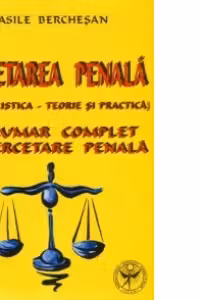 Cercetarea penala (criminalistica - teorie si practica) - Indrumar complet de cercetare penala - editia a doua revazuta si adaugita -