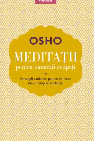 Introspectiv. OSHO. MEDITATII PENTRU OAMENII OCUPATI. reeditare