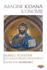 Imagine, icoana, iconomie. Sursele bizantine ale imaginarului contemporan
