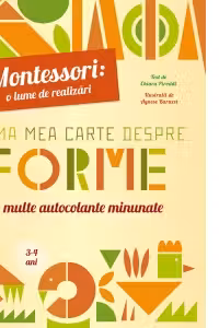 Montessori - o lume de realizari. Prima mea carte despre forme. Carte cu autocolante