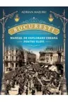 BUCURESTI. Manual de explorare urbana pentru elevi.