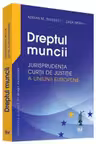Dreptul muncii. Jurisprudenta Curtii de justitie a Uniunii Europene