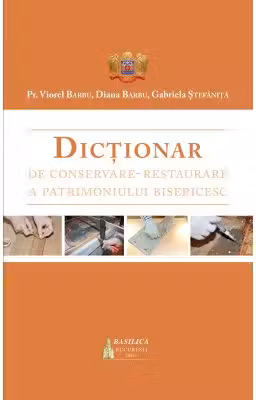 Dictionar de conservare-restaurare a patrimoniului bisericesc - Preot Viorel Barbu