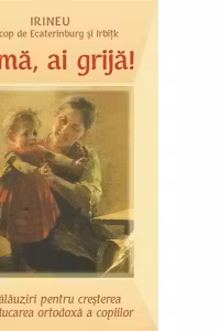 Mama, ai grija! Calauziri pentru cresterea si educarea ortodoxa a copiilor