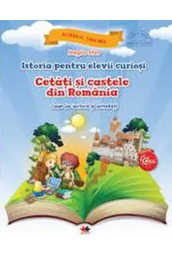 Istoria pentru elevii curiosi. Cetati si castele din Romania.Caiet de lectura si activitati