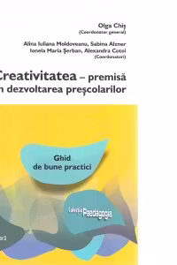 Creativitatea. Premisa in dezvoltarea prescolarilor. Ghid de bune practici