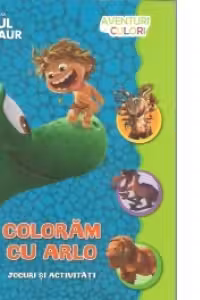 Bunul dinozaur. Coloram cu Arlo. Aventuri in culori