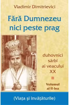 Fara Dumnezeu nici peste prag Volumul 2. Duhovnici sarbi ai veacului 20