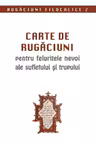 Carte de rugăciuni pentru felurite nevoi ale sufletului și trupului