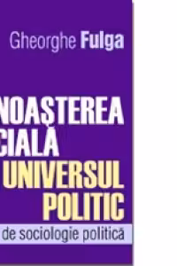 Cunoasterea sociala si universul politic. Studii de sociologie politica