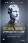 Maresalul Alexandru Averescu. Militarul, omul politic, legenda