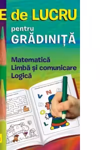 Fise de lucru pentru gradinita. Matematica, Limba si comunicare, Logica