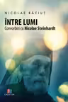 Intre lumi. Convorbiri cu Nicolae Steinhardt