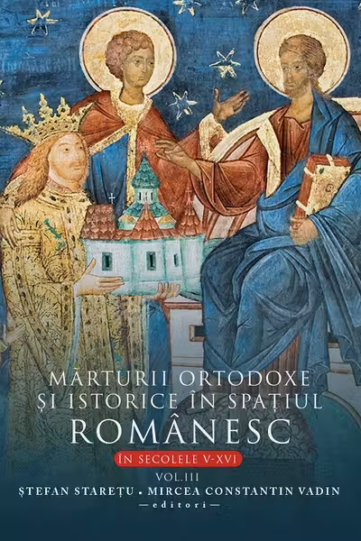Marturii ortodoxe si istorice in spatiul romanesc in secolele V-XVI Vol.3