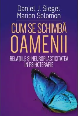 Cum se schimba oamenii - Relatiile si neuroplasticitatea in psihoterapie
