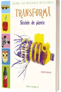 Jucarii din materiale reciclabile. Transforma: Sticlele din plastic