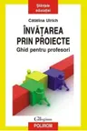 Invatarea prin proiecte. Ghid pentru profesori