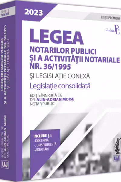 Legea notarilor publici si a activitatii notariale nr. 36/1995 si legislatie conexa 2023. Editie Premium