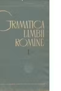 Gramatica limbii romine, Volumul I - Editia a II-a revazuta si adaugita