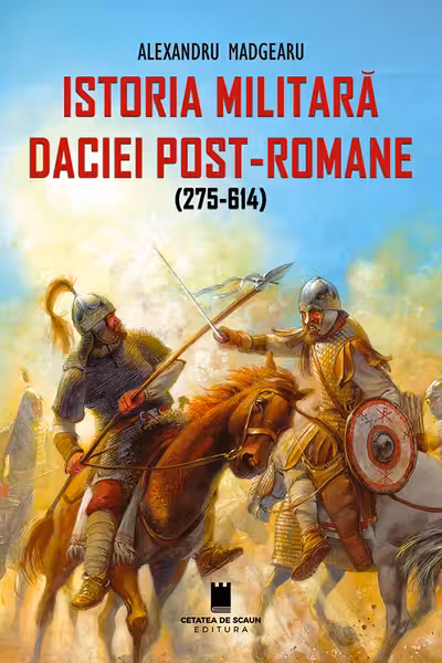 Istoria militara a Daciei post-romane 275-614 ed. 2