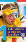 ARTE VIZUALE SI ABILITATI PRACTICE. Caiet de activitati. Clasa I