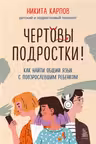 Чертовы подростки! Как найти общий язык с повзрослевшим ребенком