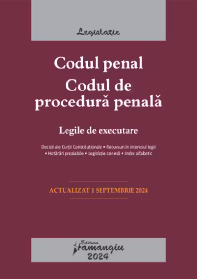 Codul penal. Codul de procedură penală. Legile de executare Act.1 Septembrie 2024