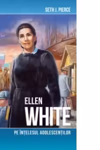 Ellen White pe intelesul adolescentilor
