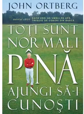 Toti sunt normali pana ajungi sa-i cunosti