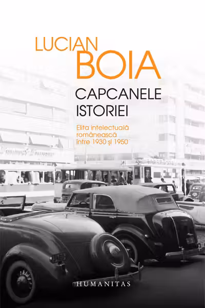 Capcanele istoriei. Elita intelectuala romaneasca intre 1930 si 1950